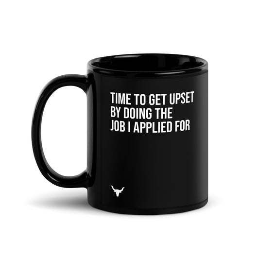 Time To Get Upset by Doing The Job I Applied For Mug