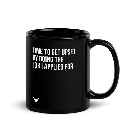 Time To Get Upset by Doing The Job I Applied For Mug