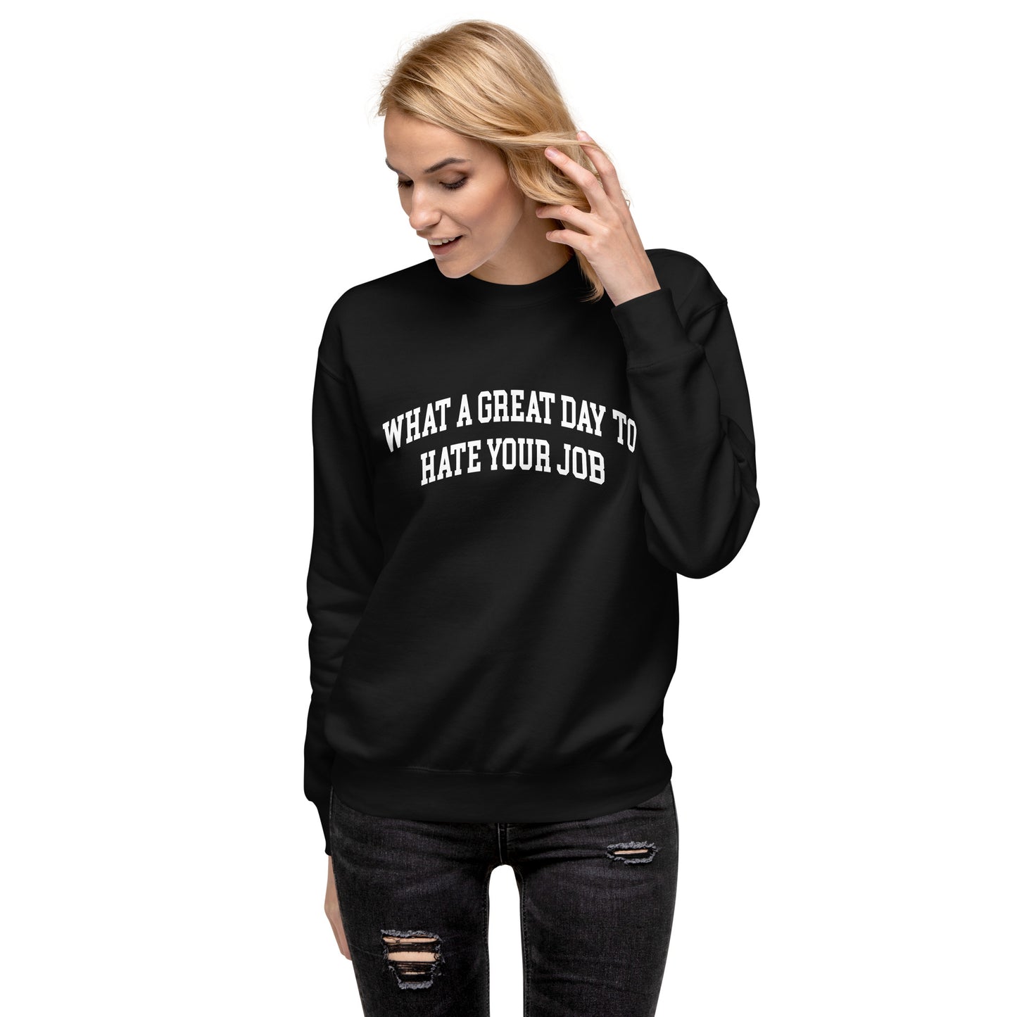 What a great day to hate your job Unisex Premium Sweatshirt