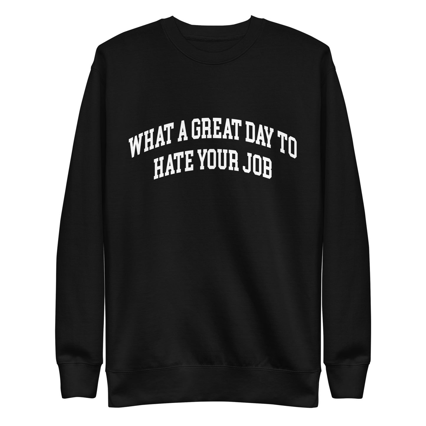 What a great day to hate your job Unisex Premium Sweatshirt