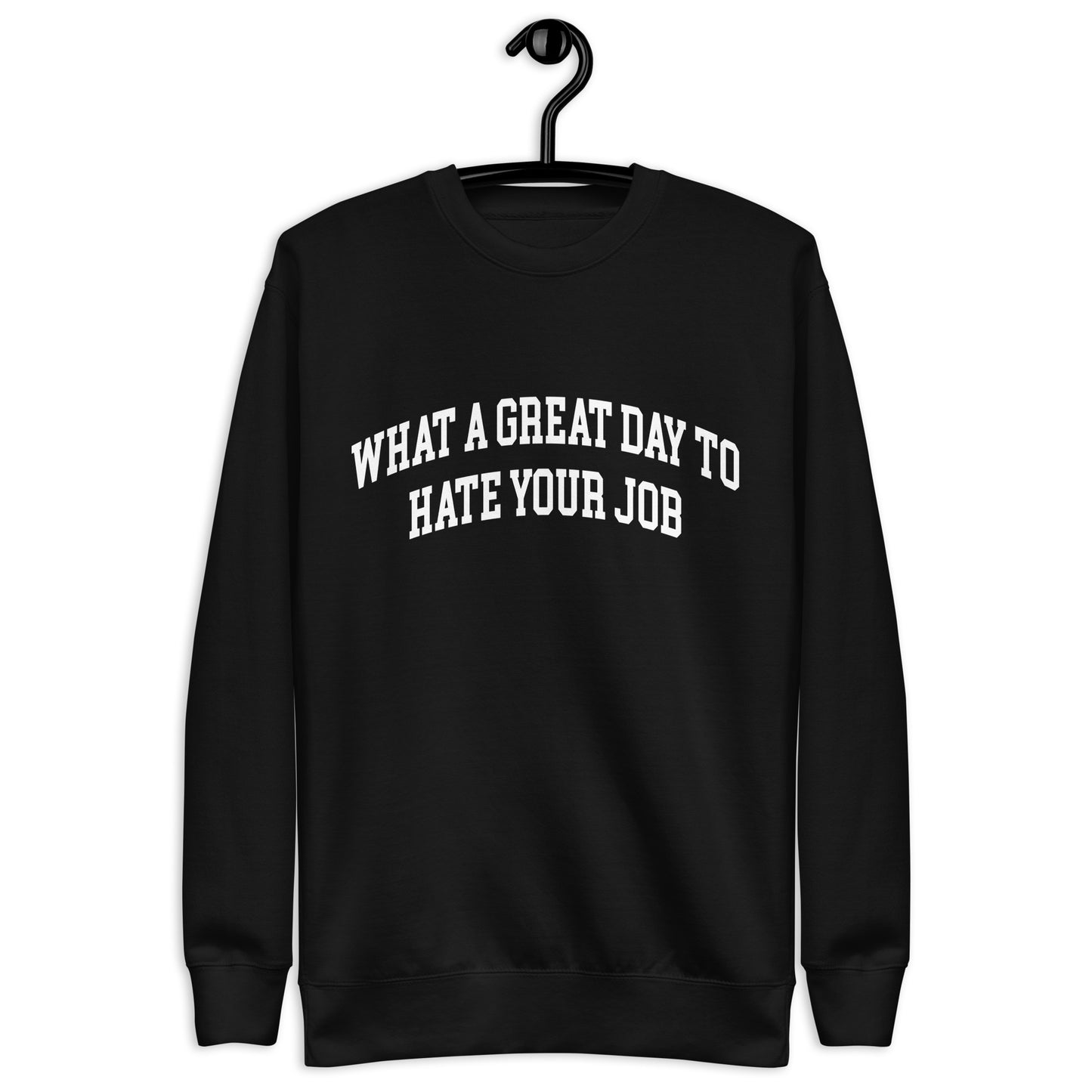What a great day to hate your job Unisex Premium Sweatshirt