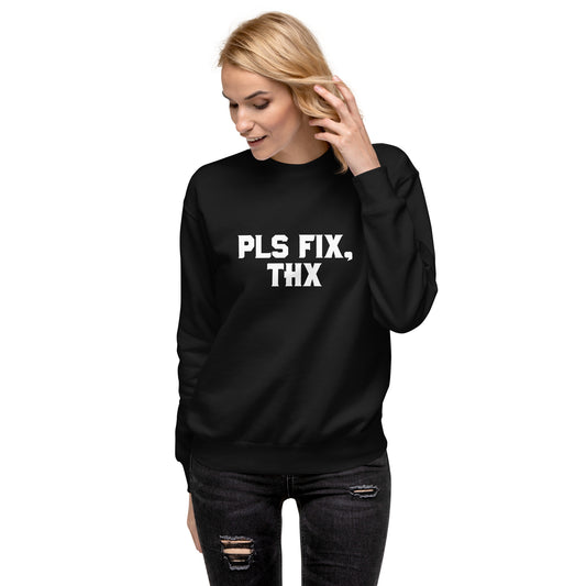 Pls Fix, Thx Unisex Premium Sweatshirt