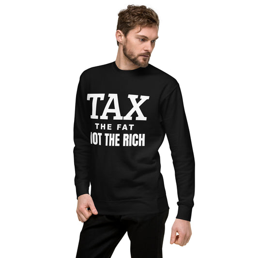 Tax the fat, not the rich Unisex Premium Sweatshirt