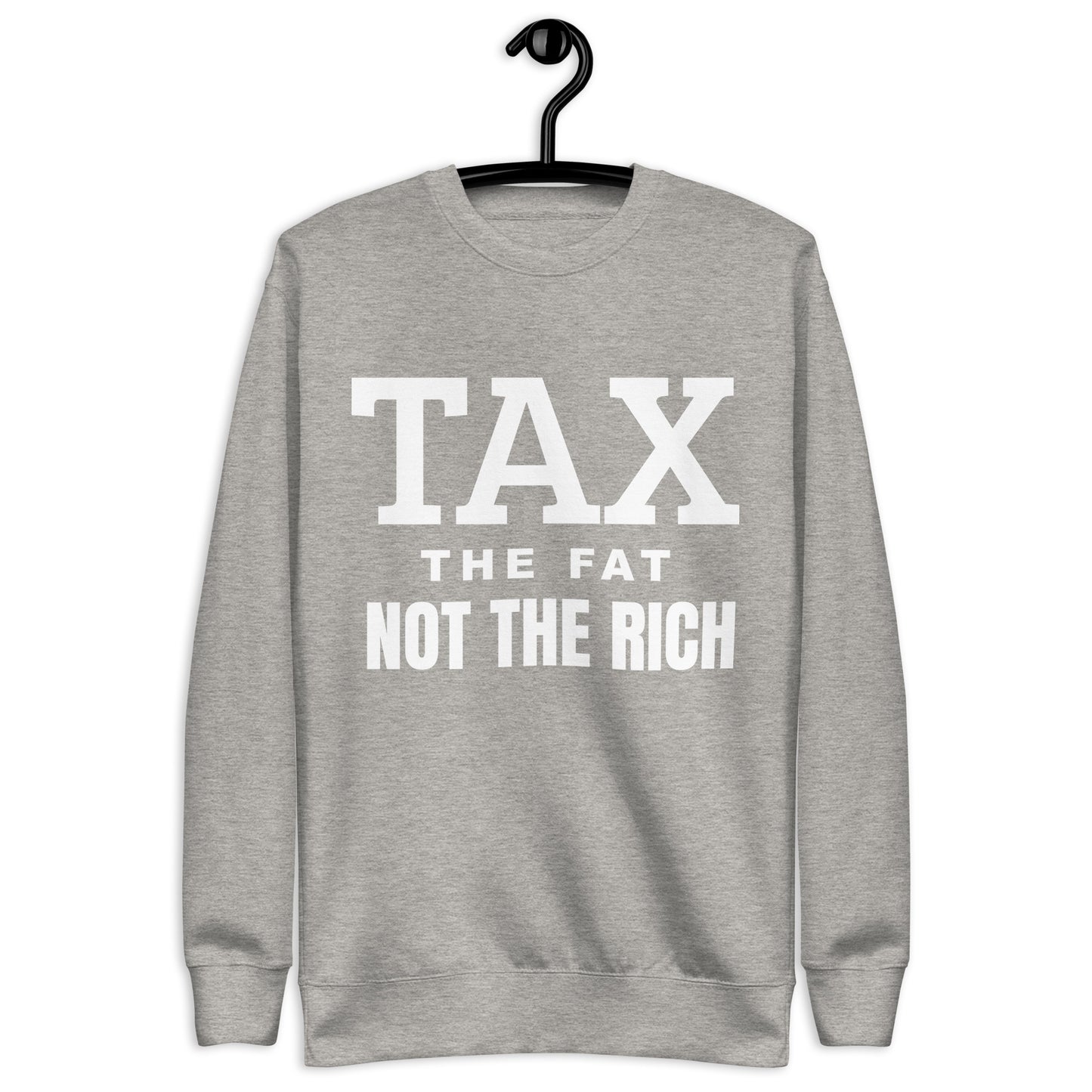Tax the fat, not the rich Unisex Premium Sweatshirt