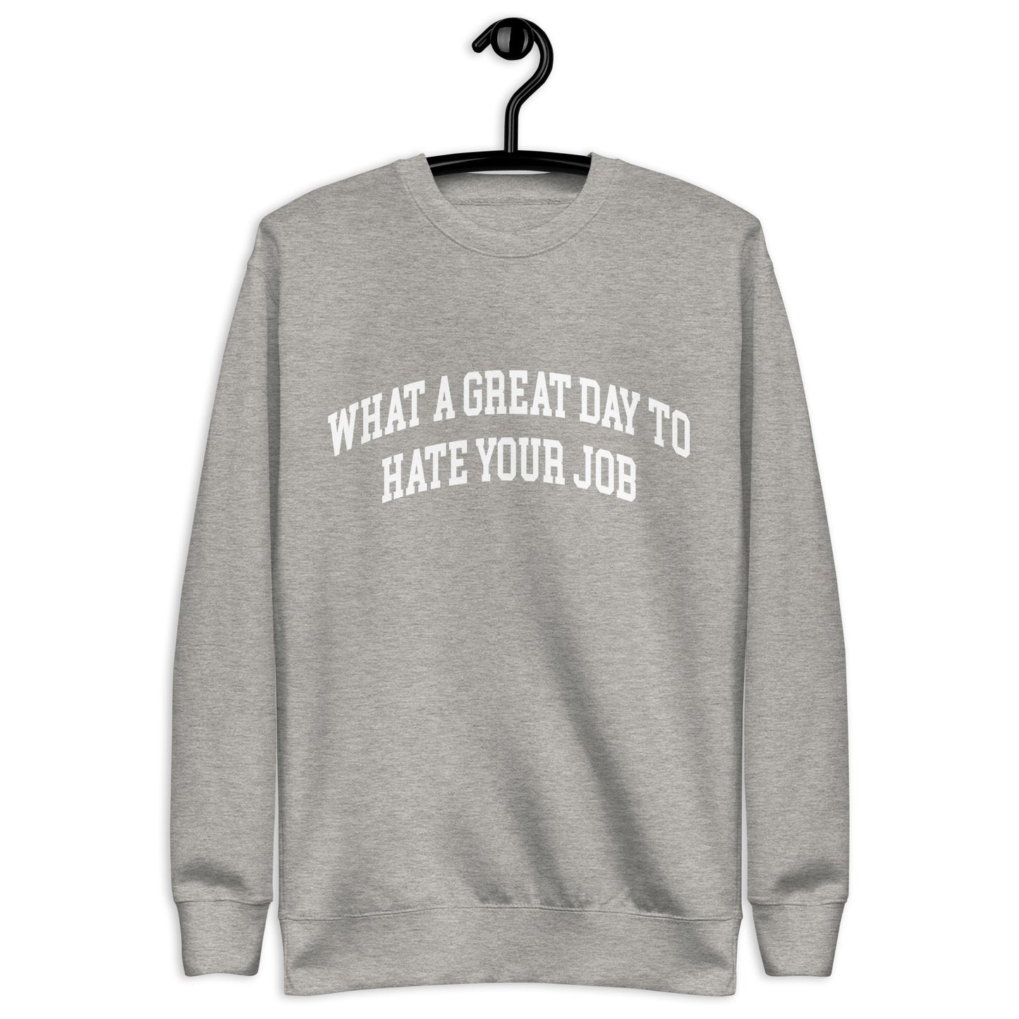 What a great day to hate your job Unisex Premium Sweatshirt