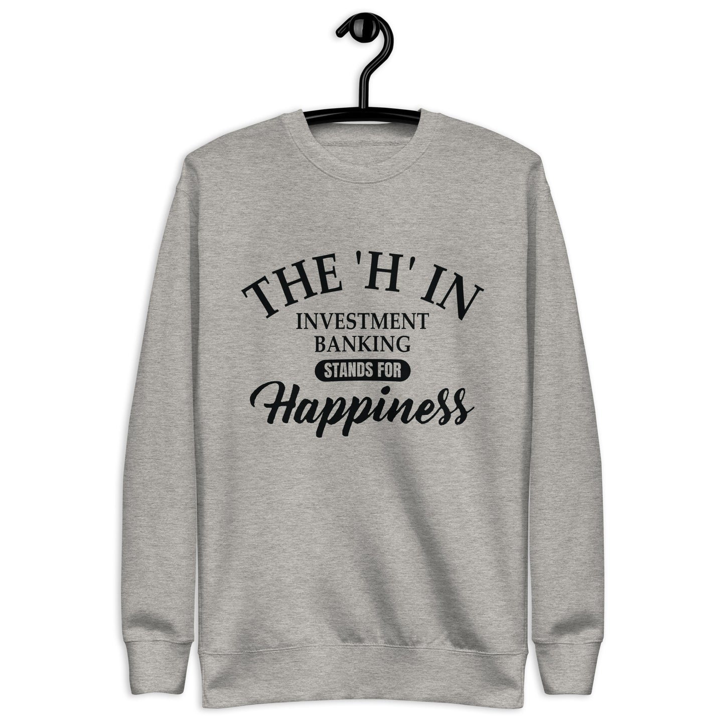 The 'h' in investment banking stands for happiness Unisex Premium Sweatshirt