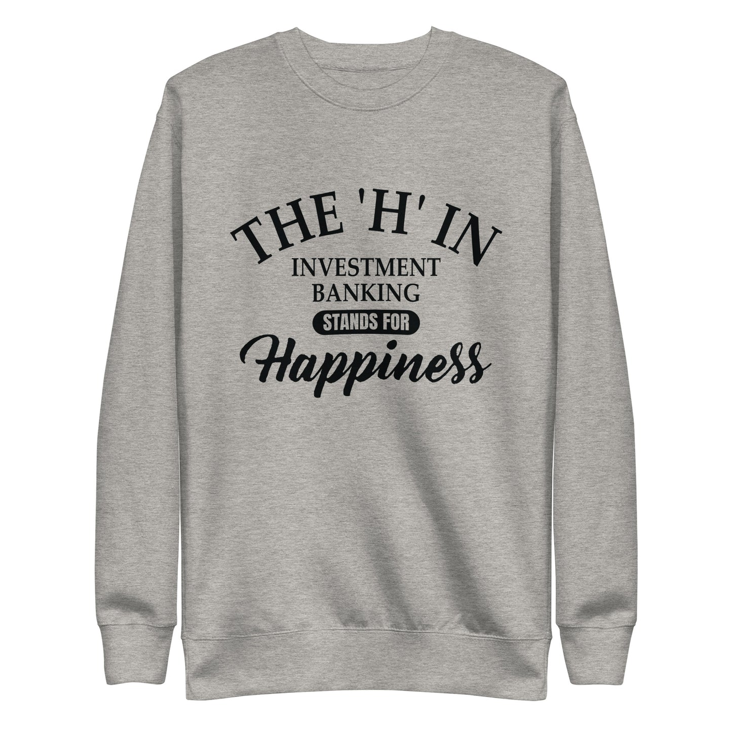 The 'h' in investment banking stands for happiness Unisex Premium Sweatshirt