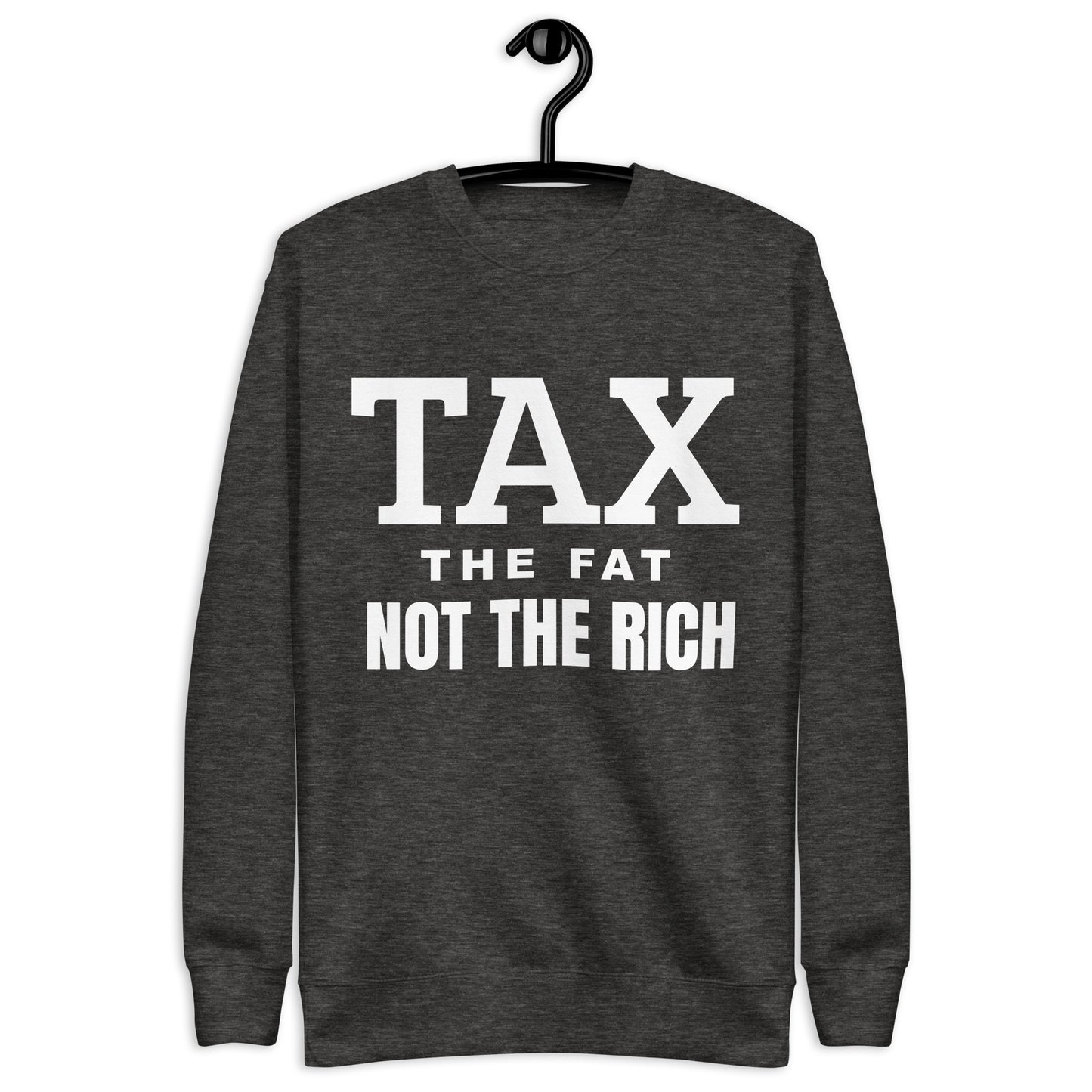 Tax the fat, not the rich Unisex Premium Sweatshirt