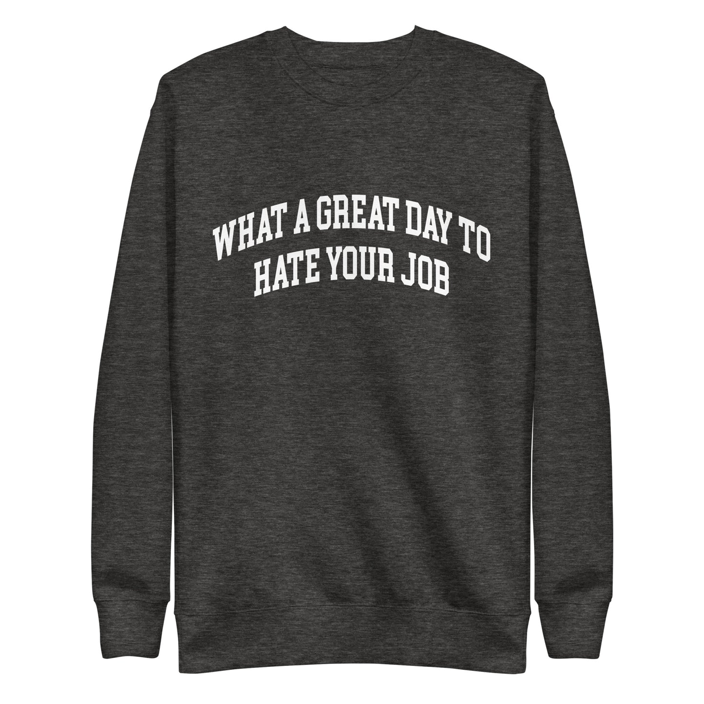 What a great day to hate your job Unisex Premium Sweatshirt
