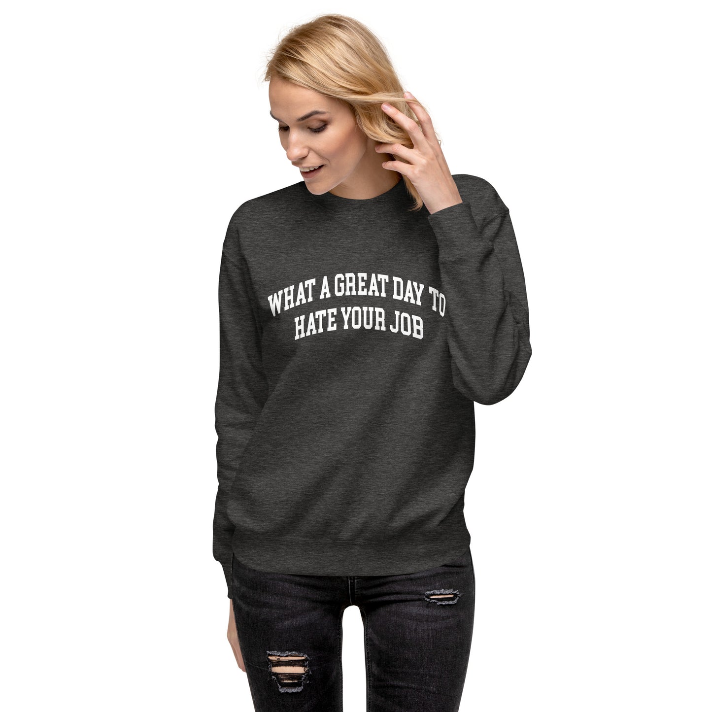 What a great day to hate your job Unisex Premium Sweatshirt