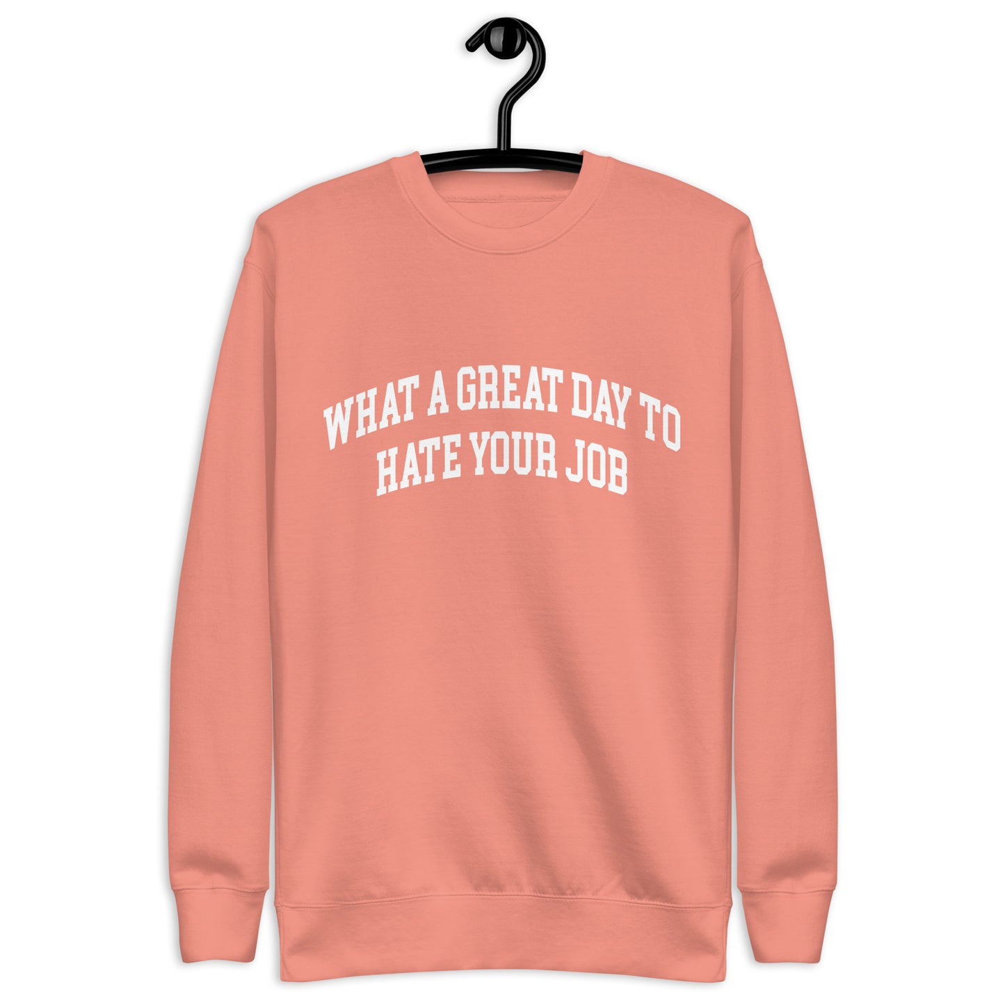 What a great day to hate your job Unisex Premium Sweatshirt