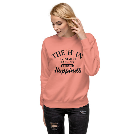 The 'h' in investment banking stands for happiness Unisex Premium Sweatshirt
