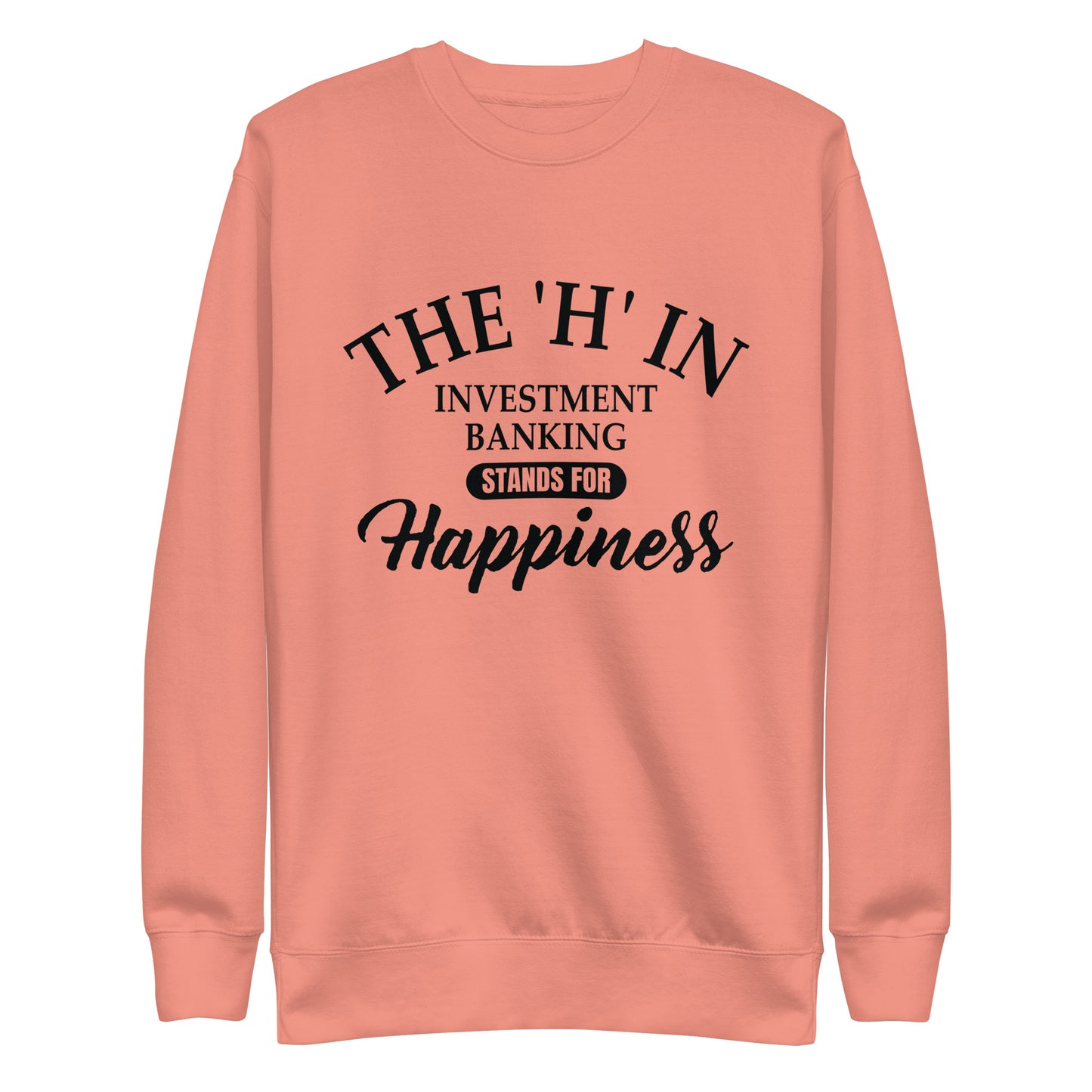 The 'h' in investment banking stands for happiness Unisex Premium Sweatshirt