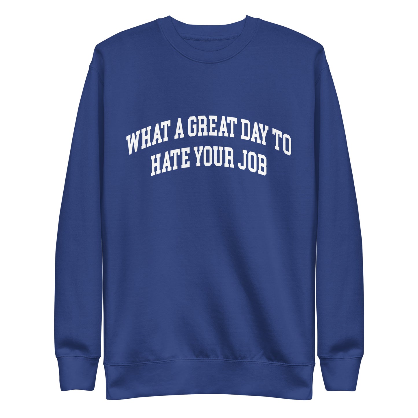 What a great day to hate your job Unisex Premium Sweatshirt