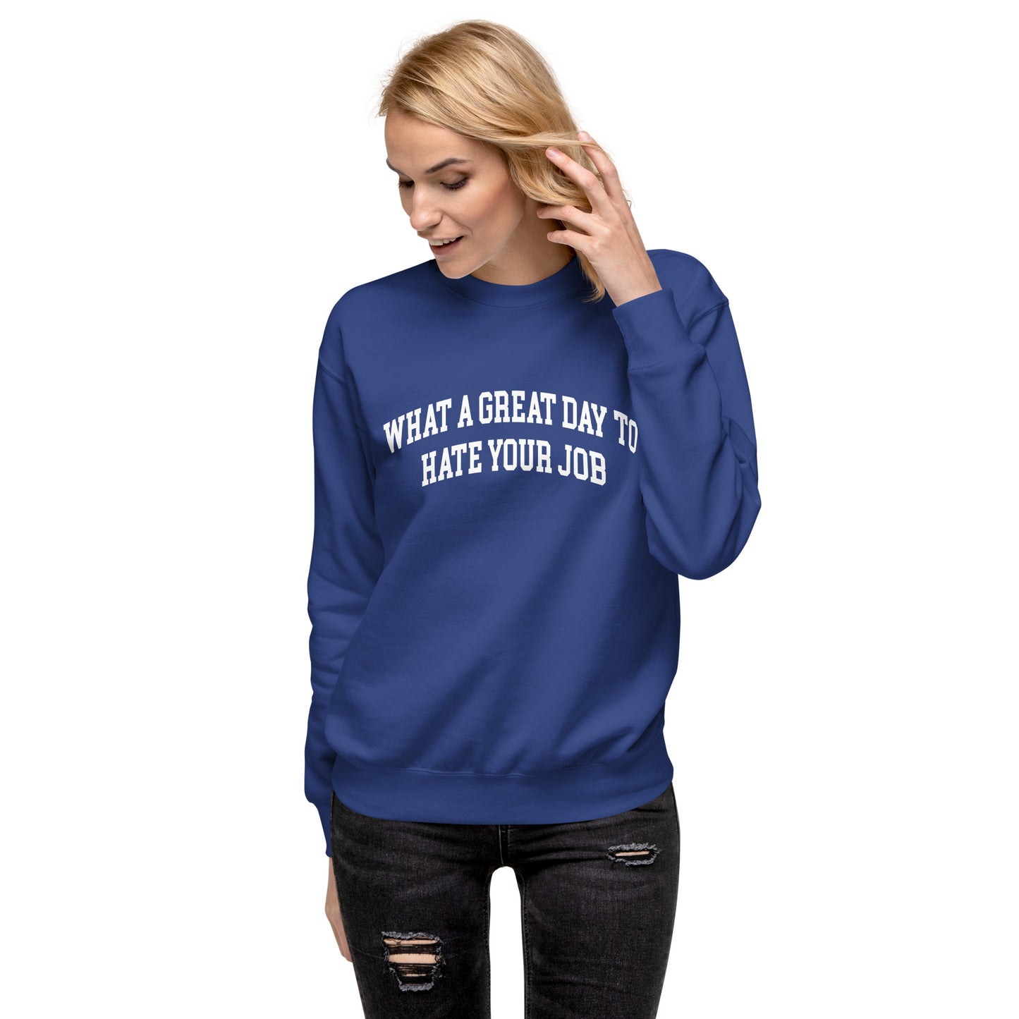 What a great day to hate your job Unisex Premium Sweatshirt