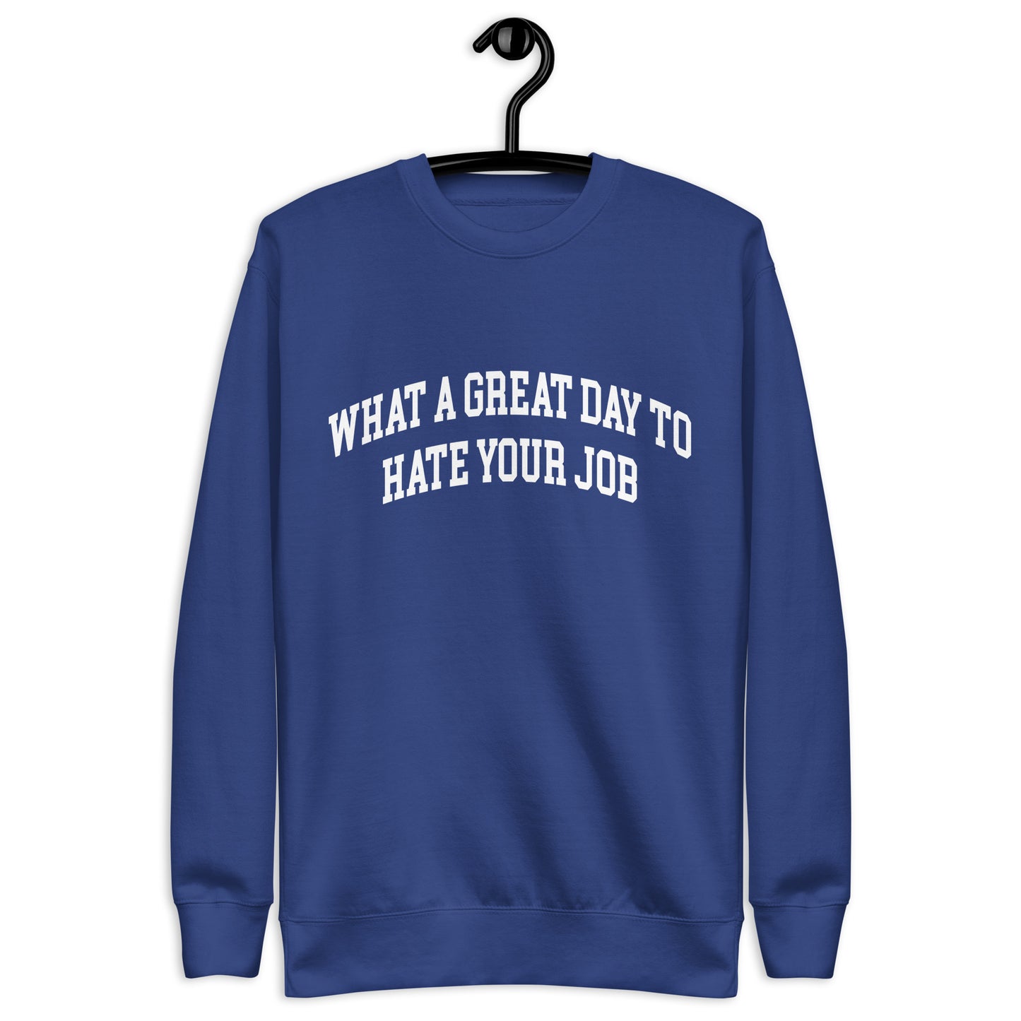 What a great day to hate your job Unisex Premium Sweatshirt
