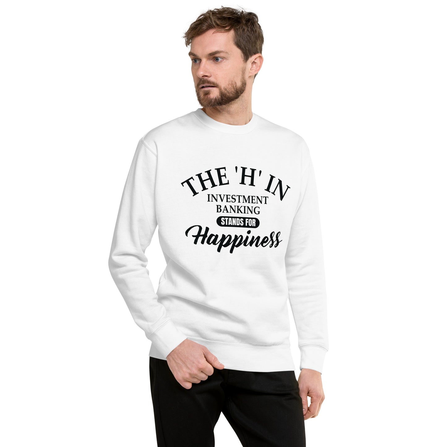 The 'h' in investment banking stands for happiness Unisex Premium Sweatshirt