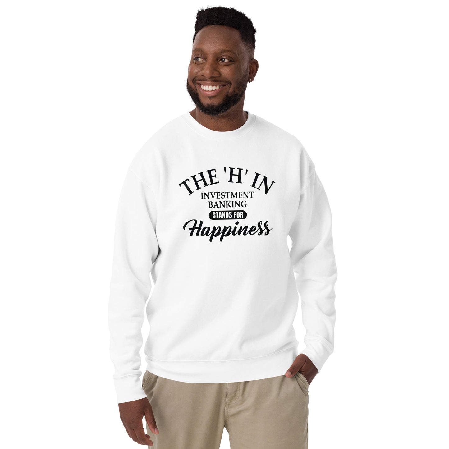 The 'h' in investment banking stands for happiness Unisex Premium Sweatshirt