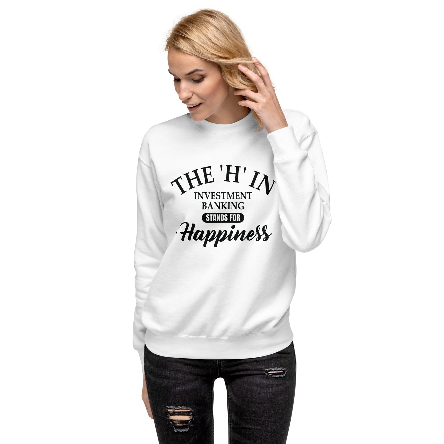 The 'h' in investment banking stands for happiness Unisex Premium Sweatshirt