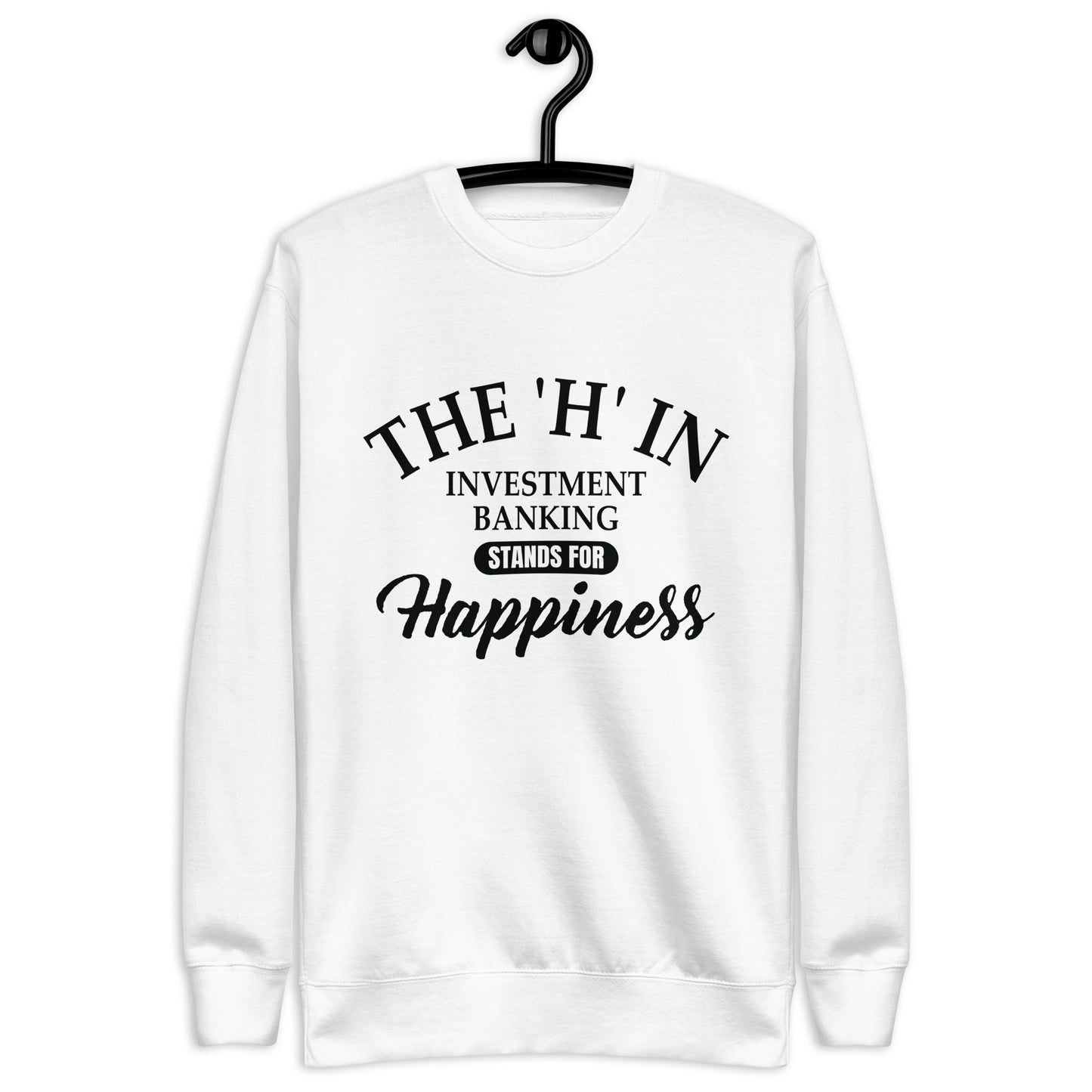 The 'h' in investment banking stands for happiness Unisex Premium Sweatshirt