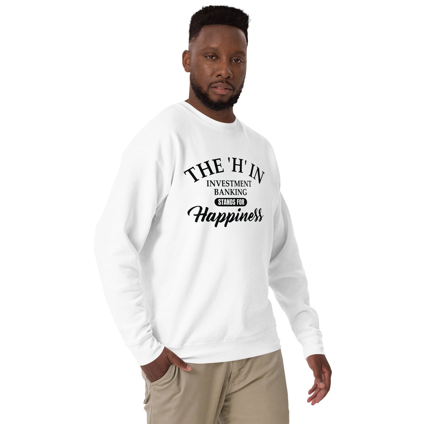 The 'h' in investment banking stands for happiness Unisex Premium Sweatshirt