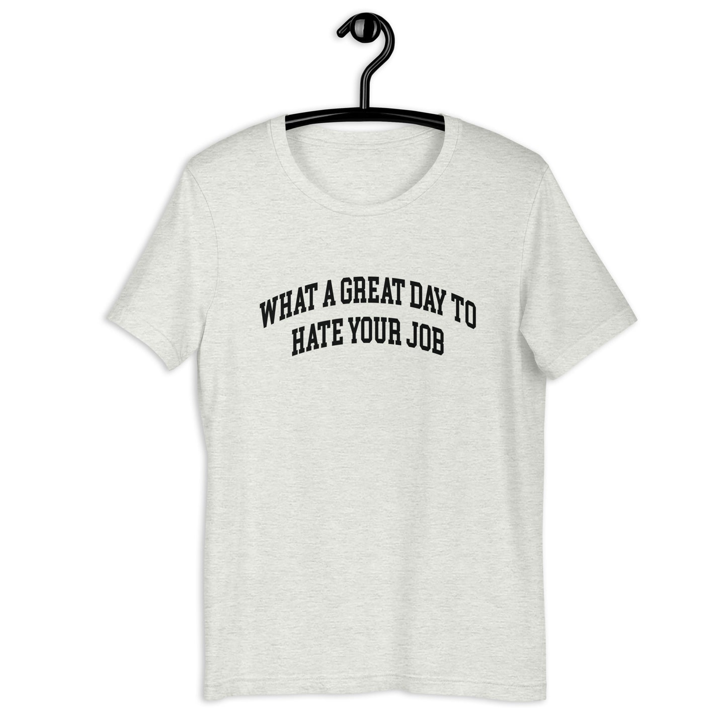 What a great day to hate your job Unisex t-shirt