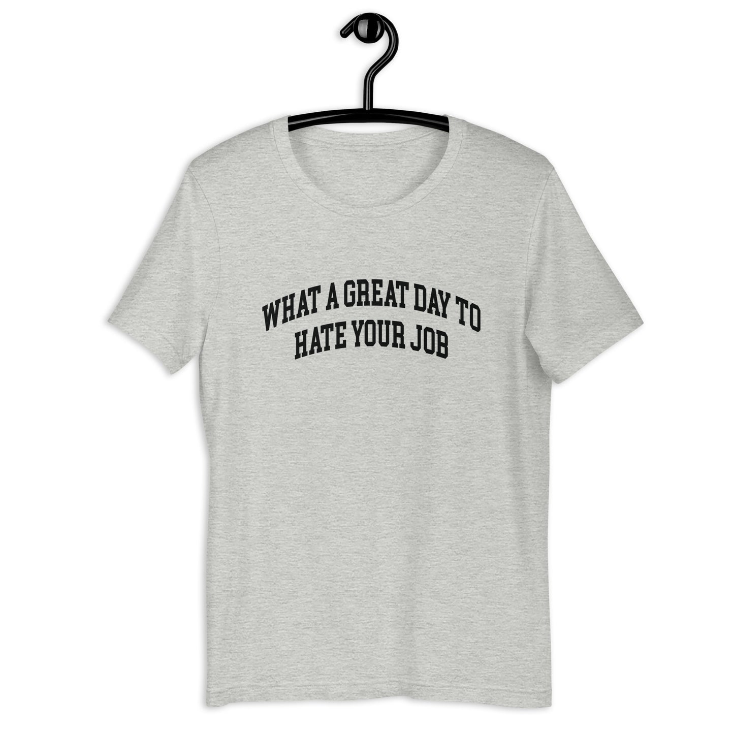 What a great day to hate your job Unisex t-shirt