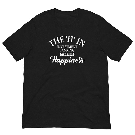 The 'h' in investment banking stands for happiness Unisex t-shirt