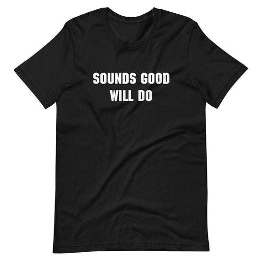 "Sounds good, will do" T-shirt