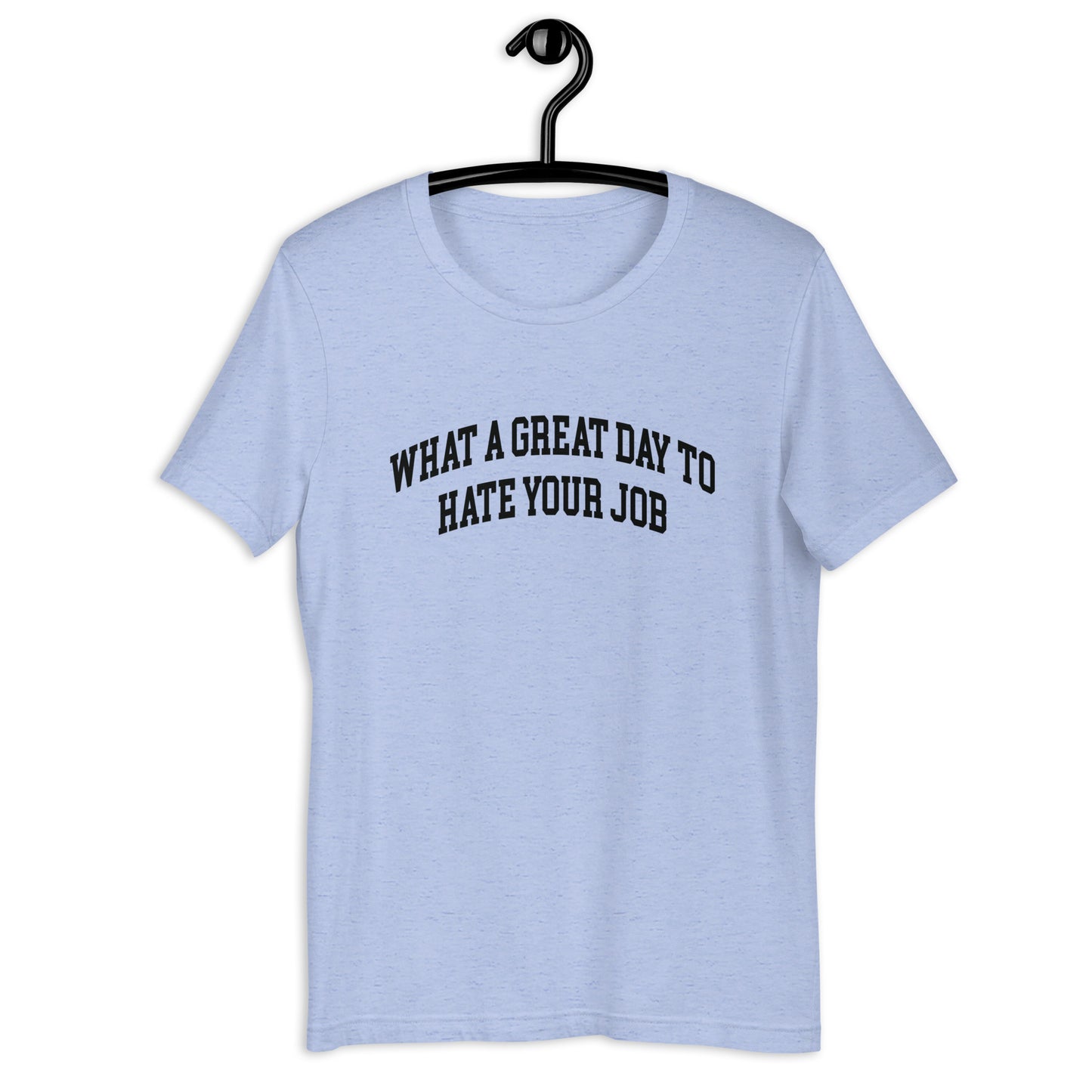 What a great day to hate your job Unisex t-shirt