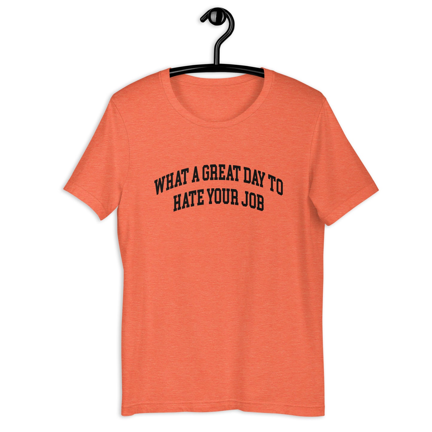 What a great day to hate your job Unisex t-shirt