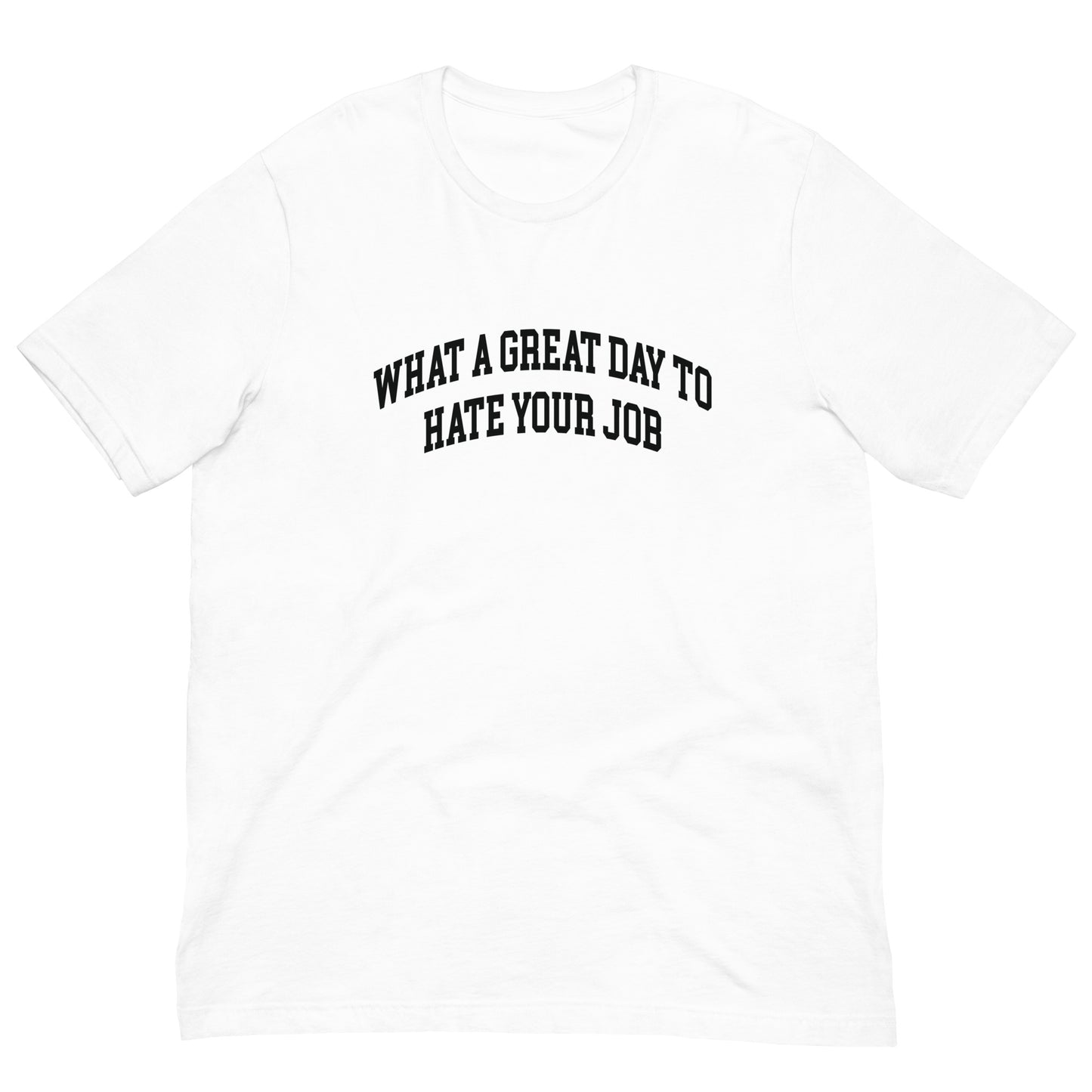What a great day to hate your job Unisex t-shirt