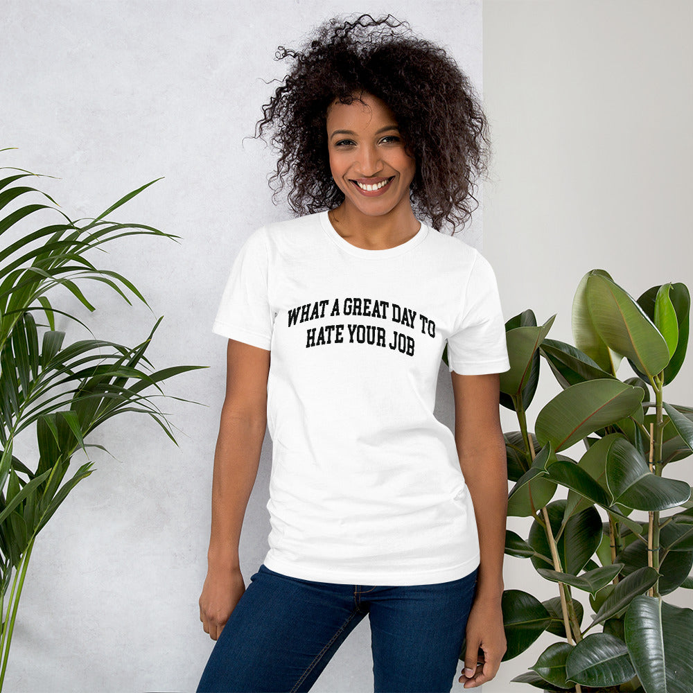 What a great day to hate your job Unisex t-shirt