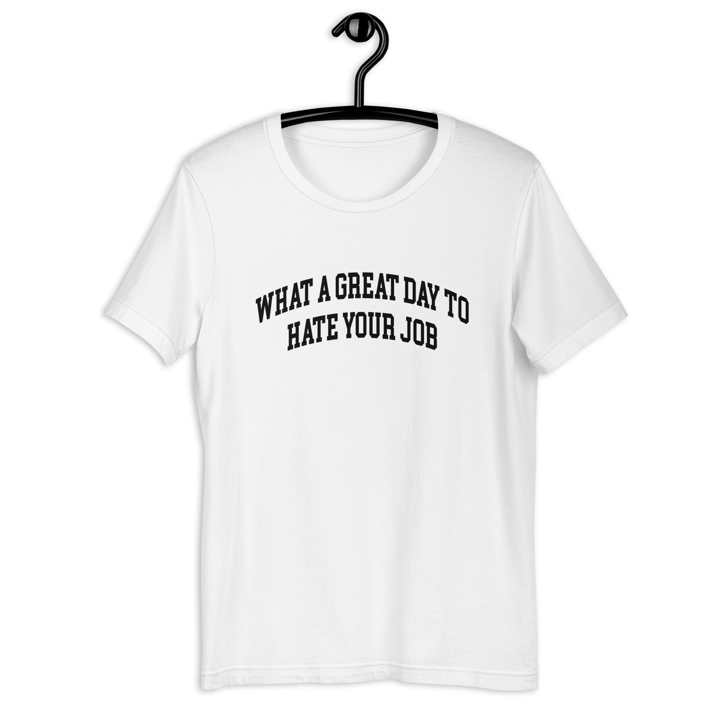 What a great day to hate your job Unisex t-shirt