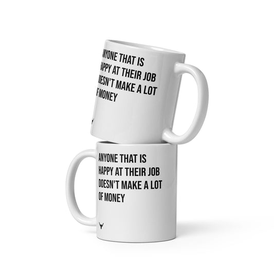 Anyone That is Happy At Their Job Doesn't Make a Lot of Money mug