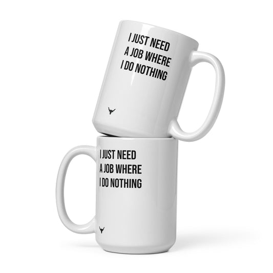 I Just Need A Job Where I Do Nothing mug