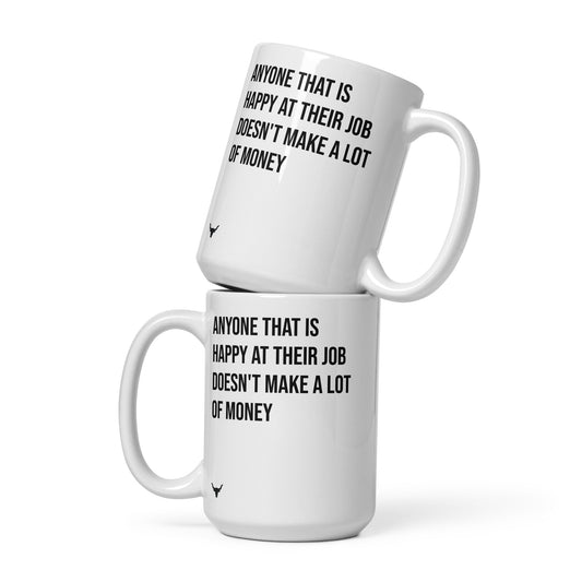 Anyone That is Happy At Their Job Doesn't Make a Lot of Money mug