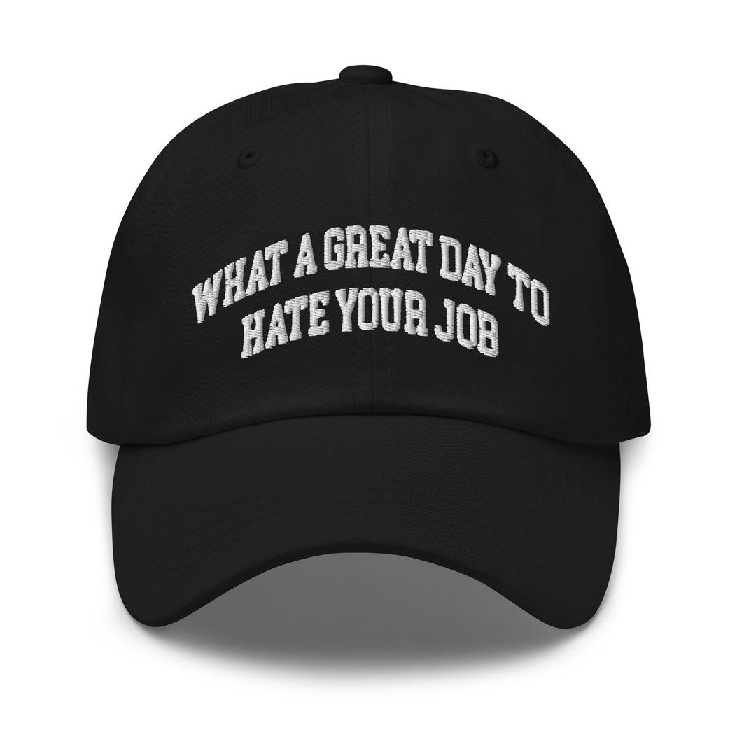 What a great day to hate your job Dad hat
