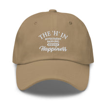 Load image into Gallery viewer, The &#39;h&#39; in investment banking stands for happiness Dad hat
