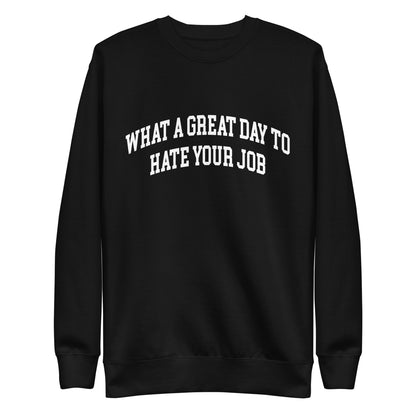 What a great day to hate your job Unisex Premium Sweatshirt