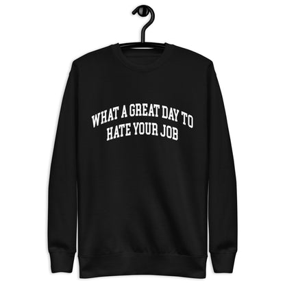 What a great day to hate your job Unisex Premium Sweatshirt