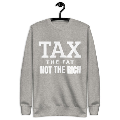 Tax the fat, not the rich Unisex Premium Sweatshirt