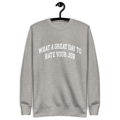 What a great day to hate your job Unisex Premium Sweatshirt
