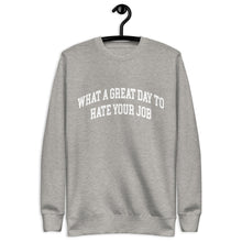 Load image into Gallery viewer, What a great day to hate your job Unisex Premium Sweatshirt
