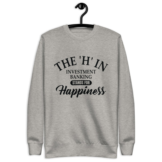 The 'h' in investment banking stands for happiness Unisex Premium Sweatshirt