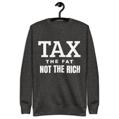Tax the fat, not the rich Unisex Premium Sweatshirt