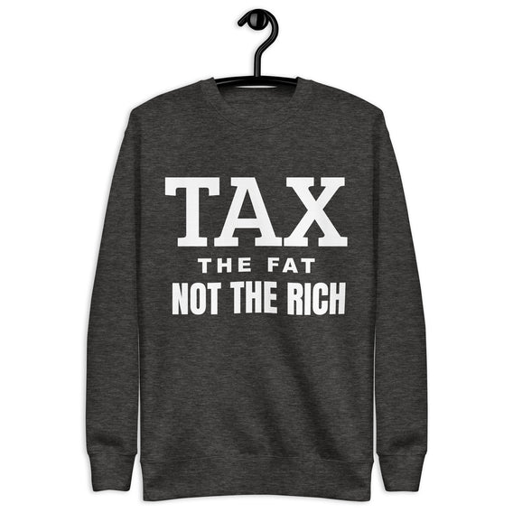 Tax the fat, not the rich Unisex Premium Sweatshirt
