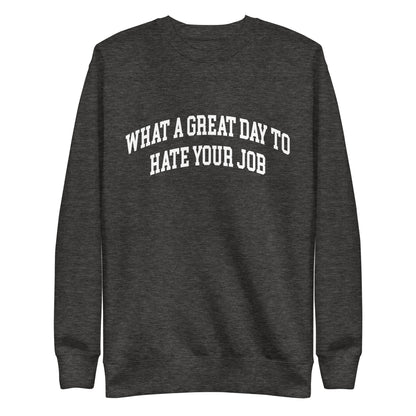 What a great day to hate your job Unisex Premium Sweatshirt