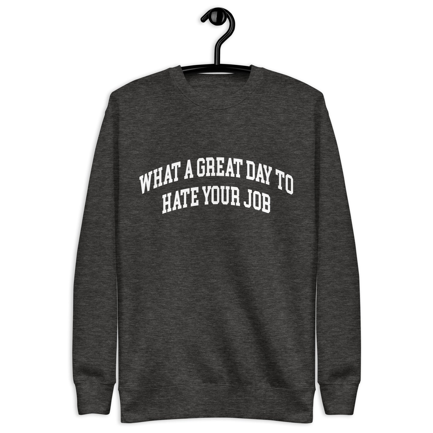 What a great day to hate your job Unisex Premium Sweatshirt