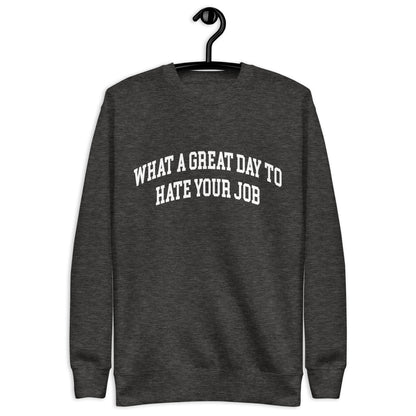 What a great day to hate your job Unisex Premium Sweatshirt